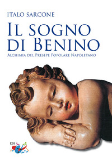 Il sogno di Benino. Alchimia del presepe popolare napoletano - Italo Sarcone