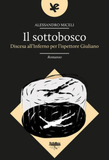 Il sottobosco. Discesa all'inferno per l'ispettore Giuliano - Alessandro Miceli