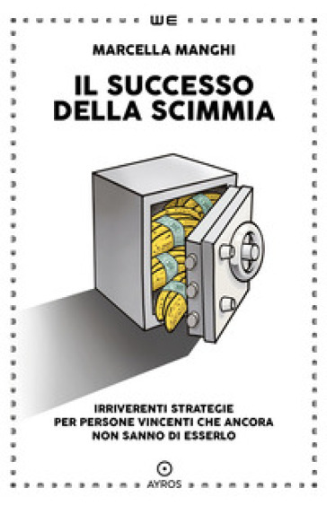 Il successo della scimmia. Irriverenti strategie per persone vincenti che ancora non sanno di esserlo - Marcella Manghi