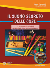 Il suono segreto delle cose. 32 strumenti musicali da costruire in classe con materiali poveri. Con Contenuto digitale (fornito elettronicamente)