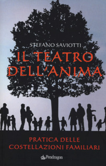 Il teatro dell'anima. Pratica delle costellazioni familiari - Stefano Saviotti