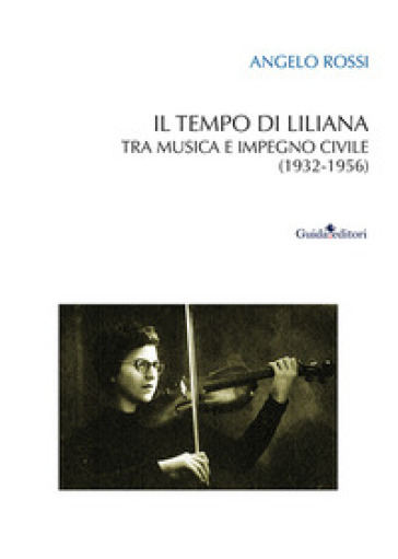 Il tempo di Liliana. Tra musica e impegno civile (1932-1956) - Angelo Rossi