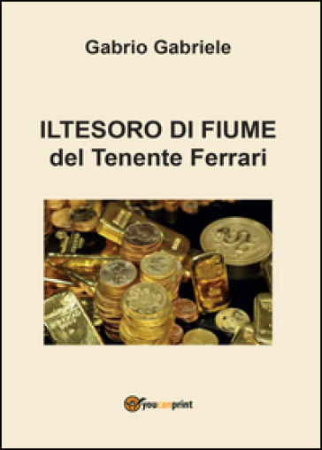 Il tesoro di Fiume del Tenente Ferrari - Gabriele Gabrio