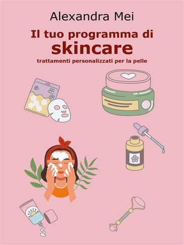 Il tuo programma di skincare: trattamenti personalizzati per la pelle - Alexandra Mei