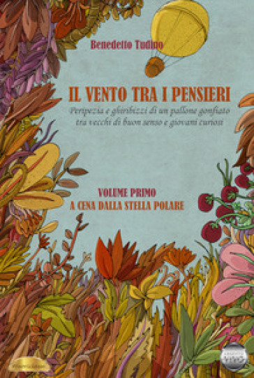 Il vento tra i pensieri. Peripezia e ghiribizzi di un pallone gonfiato tra vecchi di buon senso e giovani curiosi. Vol. 1: A cena dalla stella Polare - Benedetto Tudino