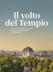 Il volto del tempio. Il restauro del Tempio Maggiore di Roma a centovent anni dalla fondazione. Ediz. illustrata