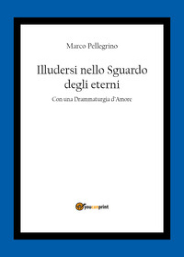 Illudersi nello sguardo degli eterni - Marco Pellegrino