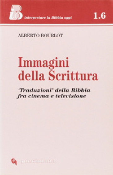 Immagini della Scrittura. «Traduzioni» della Bibbia tra cinema e televisione - Alberto Bourlot