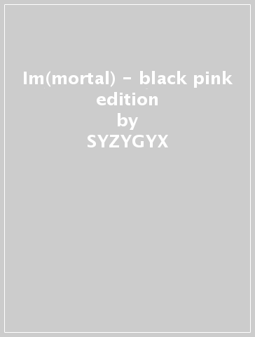 Im(mortal) - black pink edition - SYZYGYX