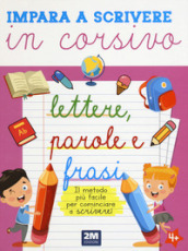 Impara a scrivere in corsivo lettere, parole e frasi. Ediz. illustrata