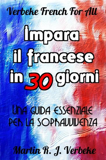 Impara il francese in 30 giorni: Una guida essenziale per la sopravvivenza - Martin Verbeke