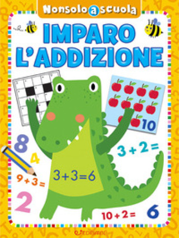 Imparo l'addizione. Non solo scuola. Ediz. a colori