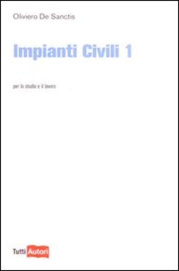 Impianti civili. Vol. 1 - Oliviero De Sanctis