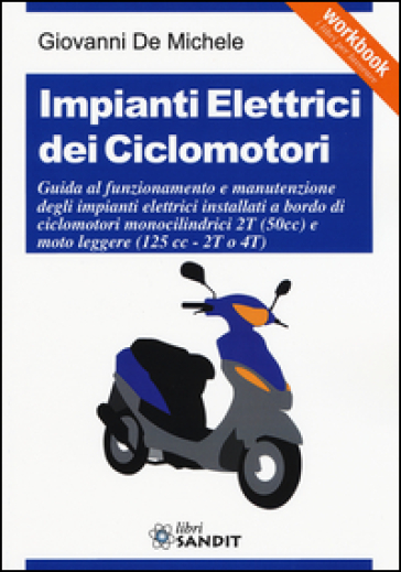 Impianti elettrici dei ciclomotori. Guida al funzionamento e manutenzione degli impianti elettrici installati a bordo di ciclomotori monocilindrici 2T (50cc)... - Giovanni De Michele