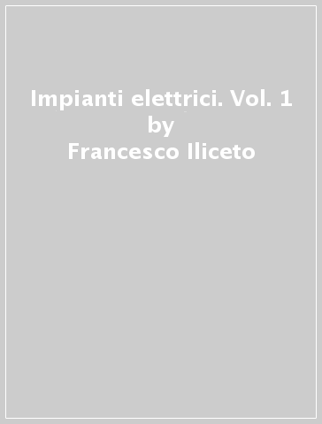 Impianti elettrici. Vol. 1 - Francesco Iliceto