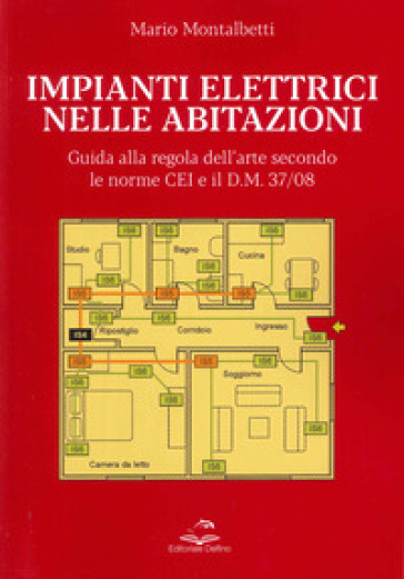 Impianti elettrici nelle abitazioni. Guida alla regola dell'arte secondo le recenti Norme CEI e il D.M. 37/08 - Mario Montalbetti