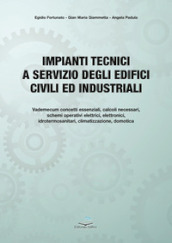 Impianti tecnici a servizio degli edifici civili ed industriali. Fondamenti teorici e applicazioni pratiche