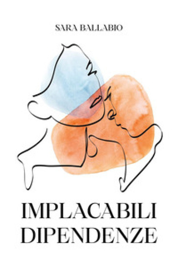 Implacabili dipendenze - Sara Ballabio