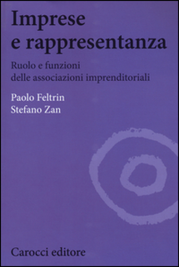 Imprese e rappresentanza. Ruolo e funzioni delle associazioni imprenditoriali - Paolo Feltrin - Stefano Zan