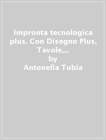 Impronta tecnologica plus. Con Disegno Plus, Tavole, HUB Young, HUB Kit. Per la Scuola media. Con e-book. Con espansione online - Antonella Tubia - Stefano Pasquale