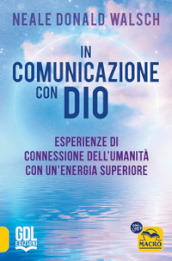 In comunicazione con Dio. Esperienze di connessione dell umanità con un energia superiore