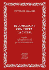 In comunione con tutta la Chiesa. Formulari per la preghiera universale nelle celebrazioni dei santi, per varie necessità e dei defunti