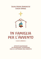 In famiglia per l Avvento. Attività quotidiane di ispirazione steineriana per le 4 settimane dell Avvento