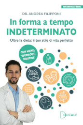 In forma a tempo indeterminato. Oltre la dieta: il tuo stile di vita perfetto