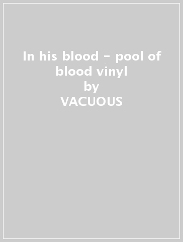 In his blood - pool of blood vinyl - VACUOUS