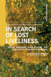 In search of lost liveliness. Nature, dominance, sense of heart. The long way to friendship with nature. A dialogue in letters