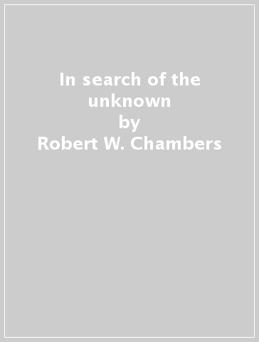 In search of the unknown - Robert W. Chambers