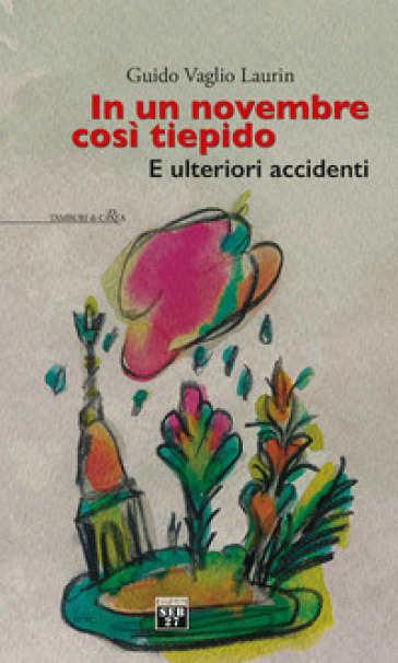 In un novembre così tiepido. E ulteriori accidenti - Guido Vaglio Laurin