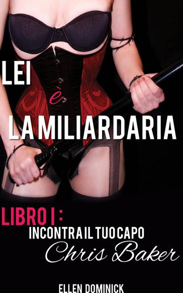 Incontra il Tuo Capo, Chris Baker - Libro 1 della serie Lei è la Miliardaria - Ellen Dominick