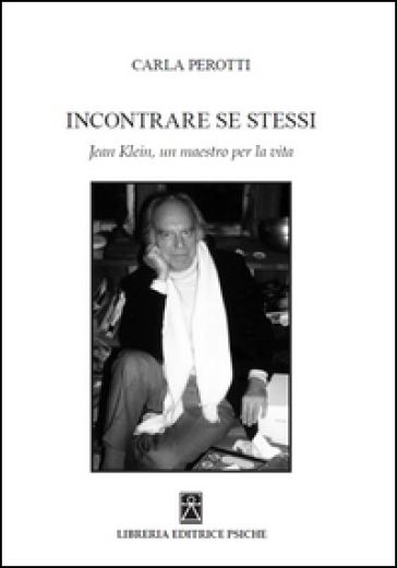 Incontrare se stessi. Jean Klein, un maestro per la vita - Carla Perotti