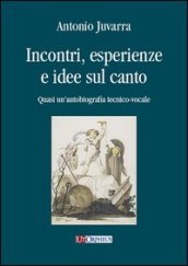 Incontri, esperienze e idee sul canto. Quasi un autobiografia tecnico-vocale