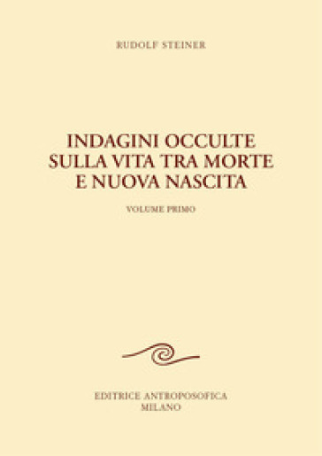 Indagini occulte sulla vita tra morte e nuova nascita. Vol. 1 - Rudolph Steiner