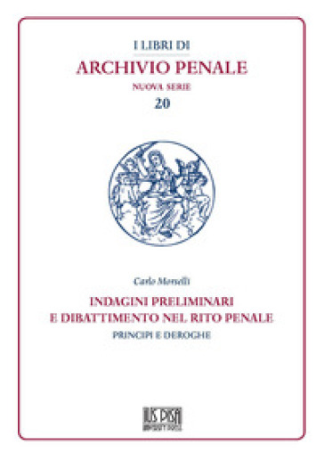 Indagini preliminari e dibattimento nel rito penale. Principi e deroghe - Carlo Morselli