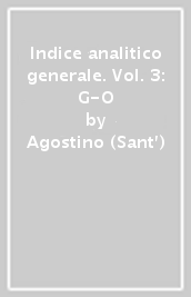 Indice analitico generale. Vol. 3: G-O