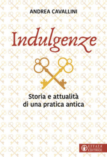 Indulgenze. Storia e attualità di una pratica antica - Andrea Cavallini