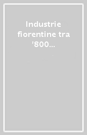 Industrie fiorentine tra  800 e  900. Ediz. illustrata