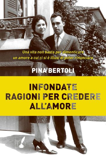 Infondate ragioni per credere all'amore - Pina Bertoli