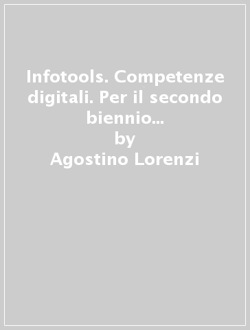 Infotools. Competenze digitali. Per il secondo biennio delle Scuole superiori. Con e-book. Con espansione online - Agostino Lorenzi - Massimo Govoni