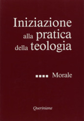 Iniziazione alla pratica della teologia. Vol. 4: Morale