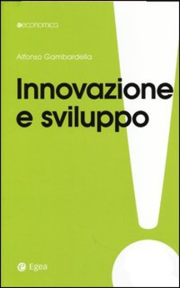 Innovazione e sviluppo. Miti da sfatare, realtà da costruire - Alfonso Gambardella