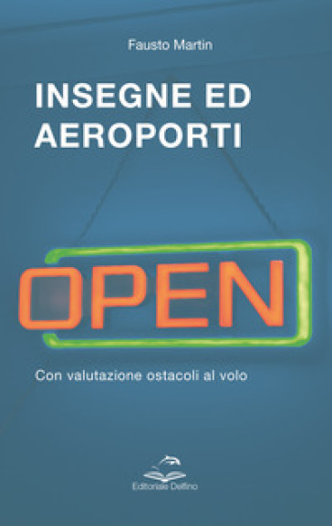 Insegne ed aeroporti. Con valutazione ostacoli al volo - Fausto Martin