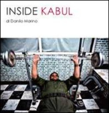 Inside Kabul. Ediz. illustrata - Danilo Marino