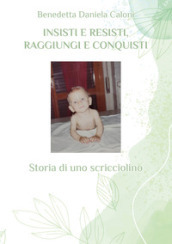 Insisti e resisti, raggiungi e conquisti. Storia di uno scricciolino