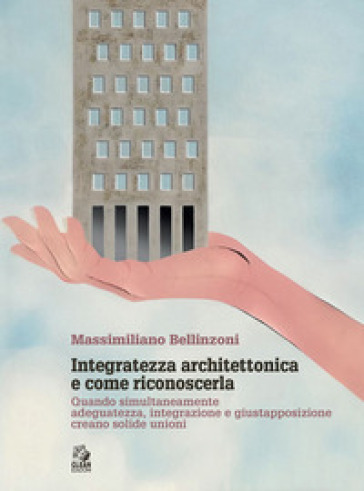 Integratezza architettonica e come riconoscerla. Quando simultaneamente adeguatezza, integrazione e giustapposizione creano solide unioni - Massimiliano Bellinzoni