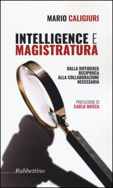 Intelligence e magistratura. Dalla diffidenza reciproca alla collaborazione necessaria - Mario Caligiuri