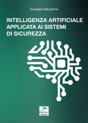 Intelligenza artificiale applicata ai sistemi di sicurezza. Guida tecnica sullo stato dell arte di un settore affascinate e in costante evoluzione e sulle opportunità offerte dai nuovi sistemi di sicurezza dotati di intelligenza artificiale